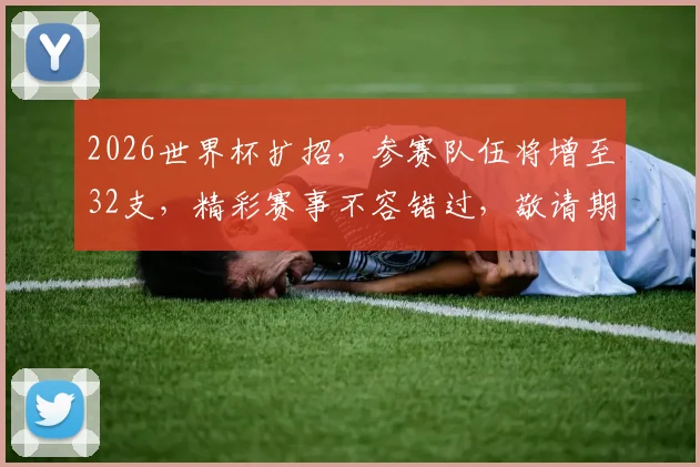 2026世界杯扩招，参赛队伍将增至32支，精彩赛事不容错过，敬请期待